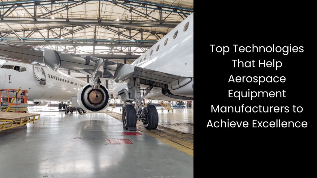 Top Technologies for Aerospace Equipment Manufacturers