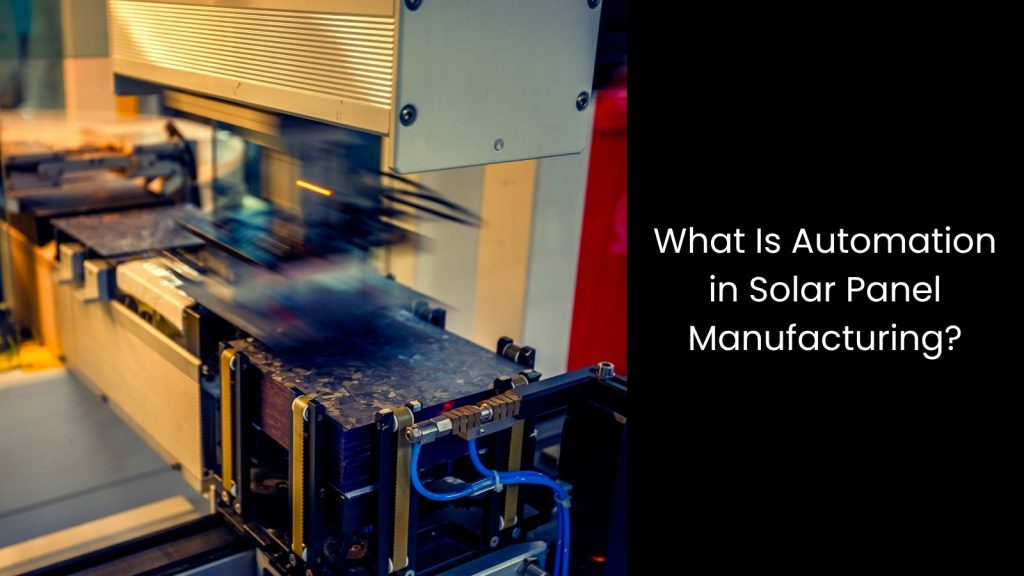 How Automation Transforms the Solar Panel Manufacturing Process