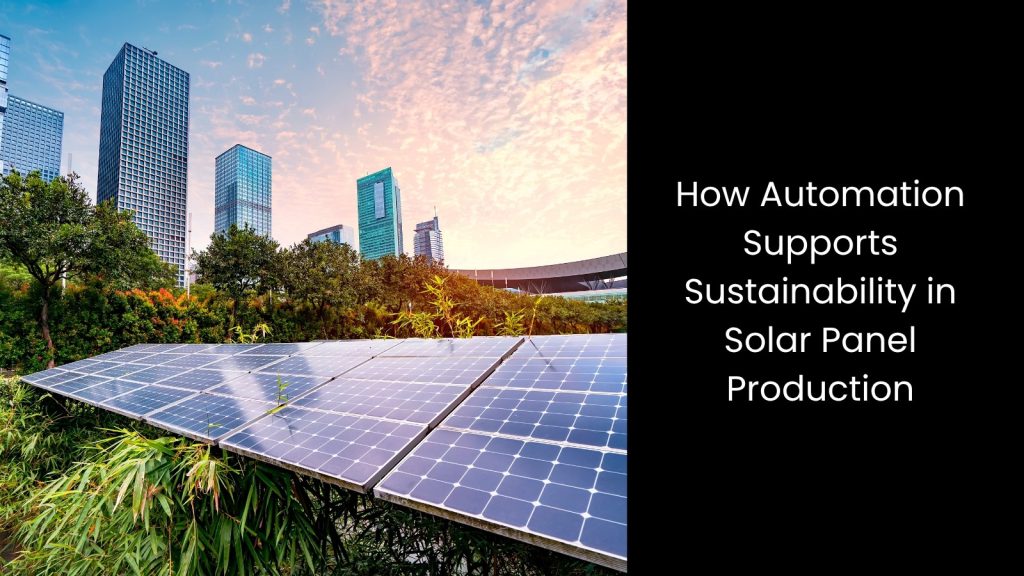 How Automation Transforms the Solar Panel Manufacturing Process